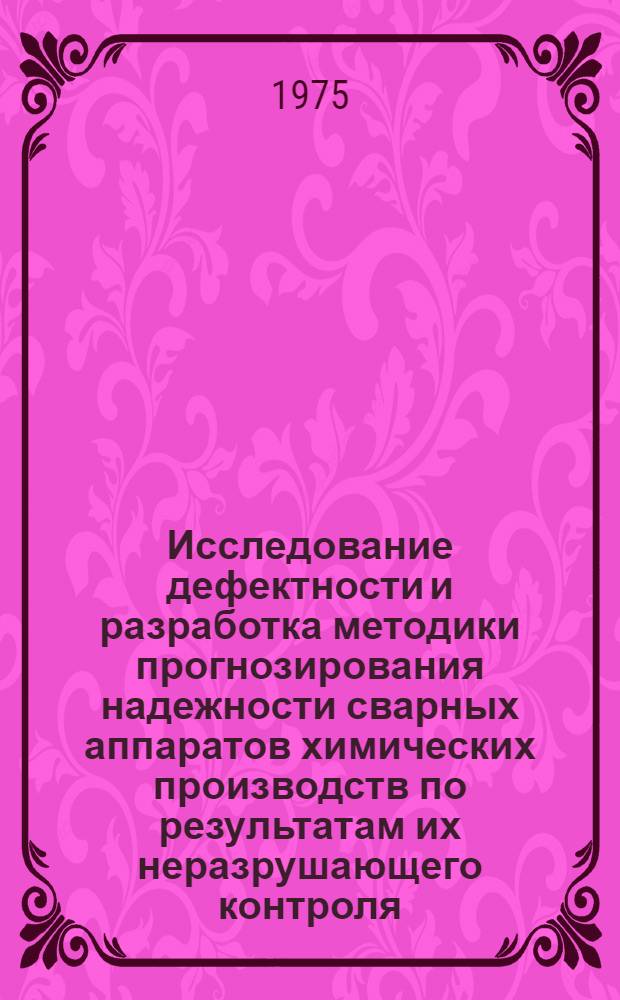 Исследование дефектности и разработка методики прогнозирования надежности сварных аппаратов химических производств по результатам их неразрушающего контроля : Автореф. дис. на соиск. учен. степени канд. техн. наук : (05.04.09)
