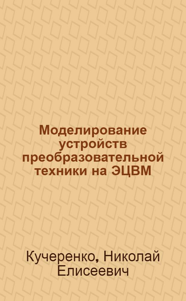 Моделирование устройств преобразовательной техники на ЭЦВМ : Автореф. дис. на соиск. учен. степени канд. техн. наук : (05.13.01)