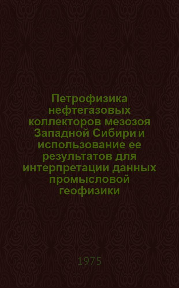 Петрофизика нефтегазовых коллекторов мезозоя Западной Сибири и использование ее результатов для интерпретации данных промысловой геофизики : Автореф. дис. на соиск. учен. степени д-ра геол.-минерал. наук : (04.00.12)