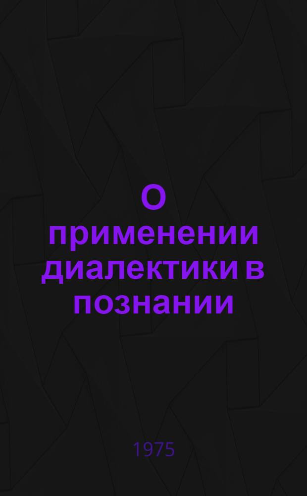 О применении диалектики в познании : (Ист.-филос. анализ) : Автореф. дис. на соиск. учен. степени канд. филос. наук : (09.00.03)