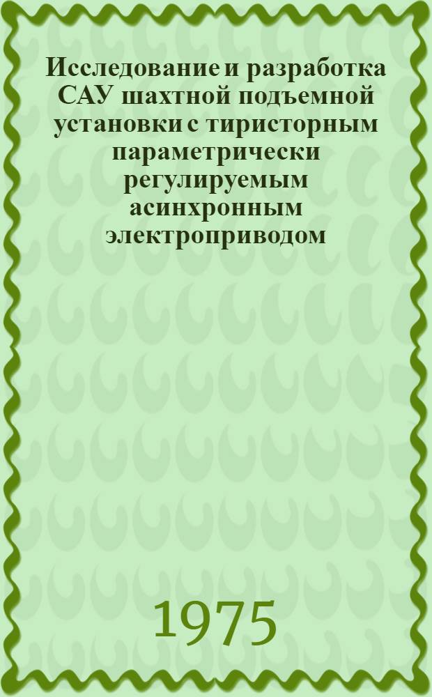 Исследование и разработка САУ шахтной подъемной установки с тиристорным параметрически регулируемым асинхронным электроприводом : Автореф. дис. на соиск. учен. степени канд. техн. наук : (05.13.14)