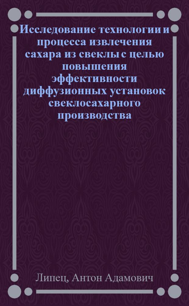 Исследование технологии и процесса извлечения сахара из свеклы с целью повышения эффективности диффузионных установок свеклосахарного производства : Автореф. дис. на соиск. учен. степени д-ра техн. наук : (05.18.12)
