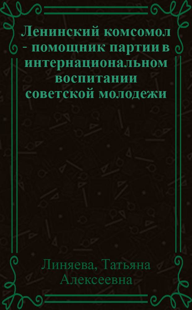 Ленинский комсомол - помощник партии в интернациональном воспитании советской молодежи (1926-1932 гг.) : Автореф. дис. на соиск. учен. степени канд. ист. наук : (07.00.01)