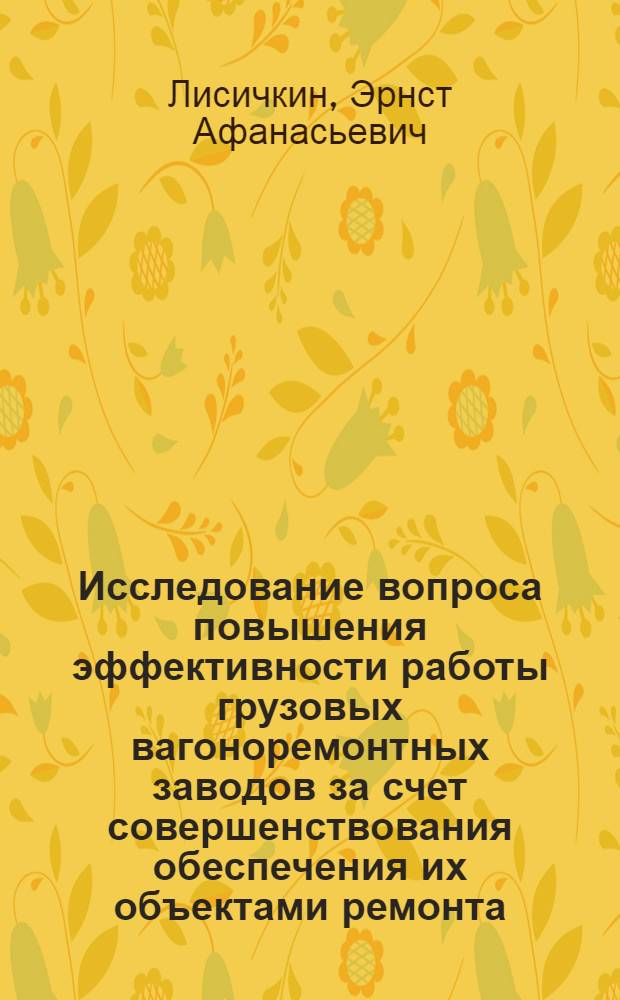 Исследование вопроса повышения эффективности работы грузовых вагоноремонтных заводов за счет совершенствования обеспечения их объектами ремонта : Автореф. дис. на соиск. учен. степени канд. техн. наук : (05.22.07)