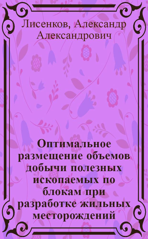 Оптимальное размещение объемов добычи полезных ископаемых по блокам при разработке жильных месторождений : (На примере рудника Огневка) : Автореф. дис. на соиск. учен. степени канд. техн. наук : (05.15.02)
