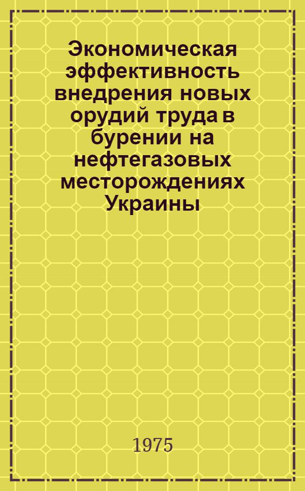 Экономическая эффективность внедрения новых орудий труда в бурении на нефтегазовых месторождениях Украины : Автореф. дис. на соиск. учен. степени канд. экон. наук : (08.00.05)