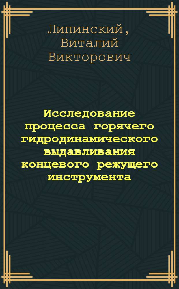 Исследование процесса горячего гидродинамического выдавливания концевого режущего инструмента : Автореф. дис. на соиск. учен. степени канд. техн. наук : (05.324)