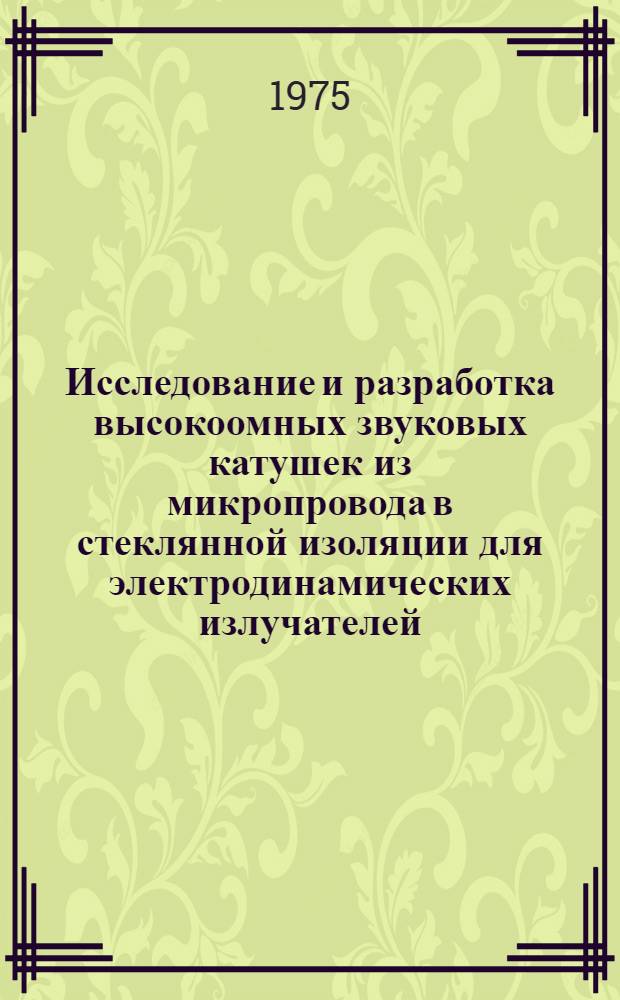 Исследование и разработка высокоомных звуковых катушек из микропровода в стеклянной изоляции для электродинамических излучателей : Автореф. дис. на соиск. учен. степени канд. техн. наук : (05.12.11; 05.10.04)