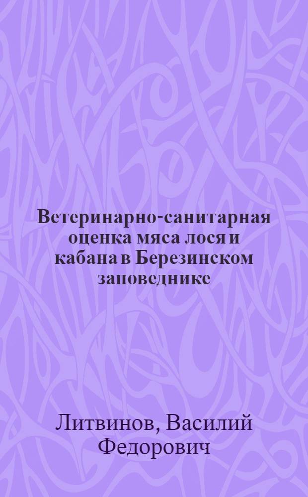 Ветеринарно-санитарная оценка мяса лося и кабана в Березинском заповеднике : Автореф. дис. на соиск. учен. степени к. вет. н