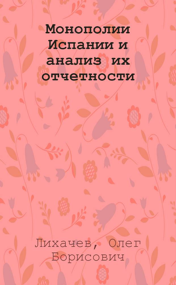 Монополии Испании и анализ их отчетности : (На примере Нац. ин-та пром-сти) : Автореф. дис. на соиск. учен. степени канд. экон. наук : (08.00.12)