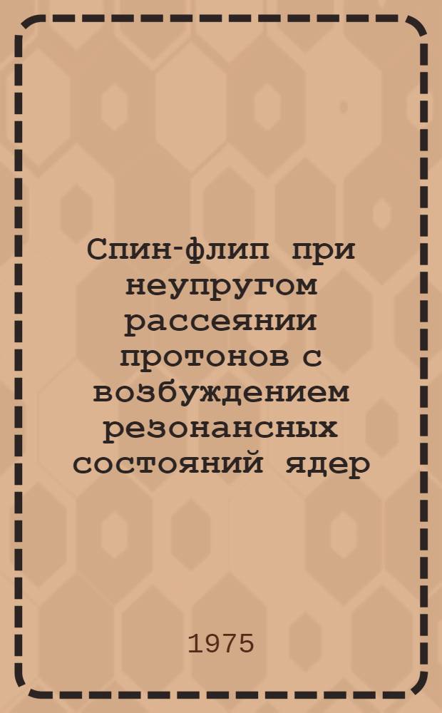 Спин-флип при неупругом рассеянии протонов с возбуждением резонансных состояний ядер : Автореф. дис. на соиск. учен. степени канд. физ.-мат. наук : (01.04.16)