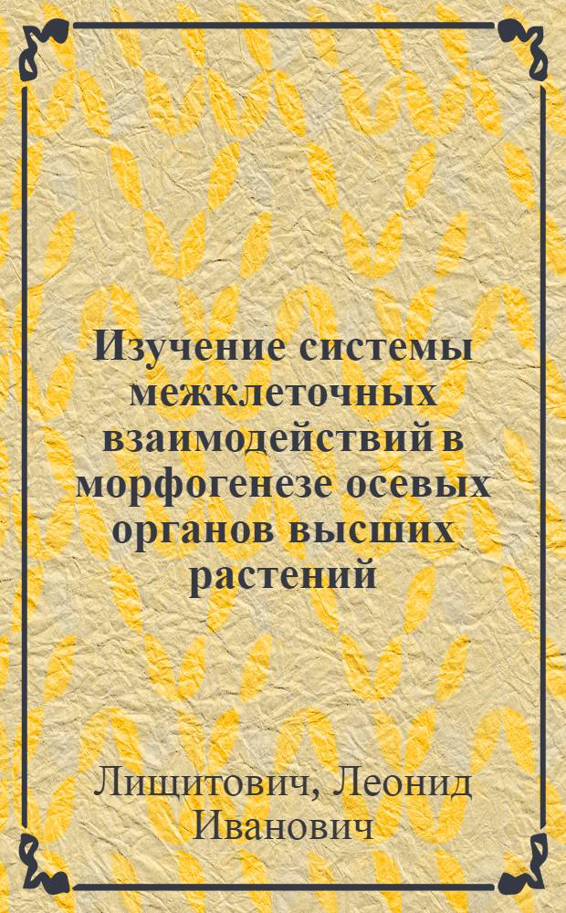 Изучение системы межклеточных взаимодействий в морфогенезе осевых органов высших растений : Автореф. дис. на соиск. учен. степени канд. биол. наук : (03.00.12)