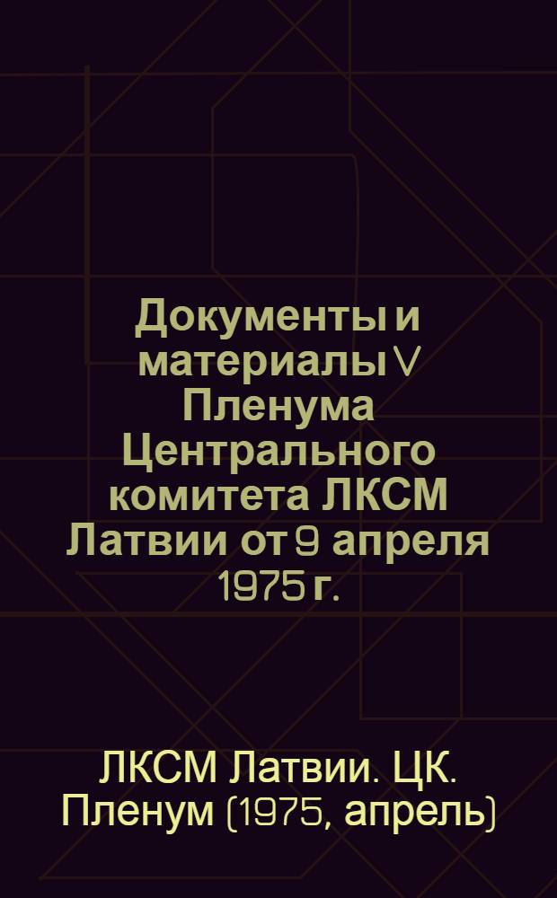 Документы и материалы V Пленума Центрального комитета ЛКСМ Латвии от 9 апреля 1975 г.