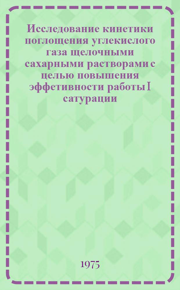 Исследование кинетики поглощения углекислого газа щелочными сахарными растворами с целью повышения эффетивности работы I сатурации : Автореф. дис. на соиск. учен. степени канд. техн. наук : (05.18.05)
