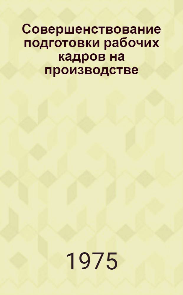 Совершенствование подготовки рабочих кадров на производстве : Библиогр. указ. литературы (1970-1974 гг.)