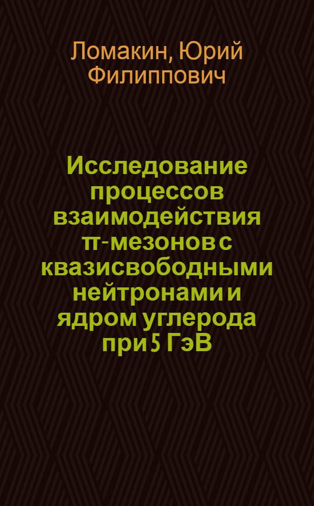 Исследование процессов взаимодействия π-мезонов с квазисвободными нейтронами и ядром углерода при 5 ГэВ/с : Автореф. дис. на соиск. учен. степени к. ф.-м. н