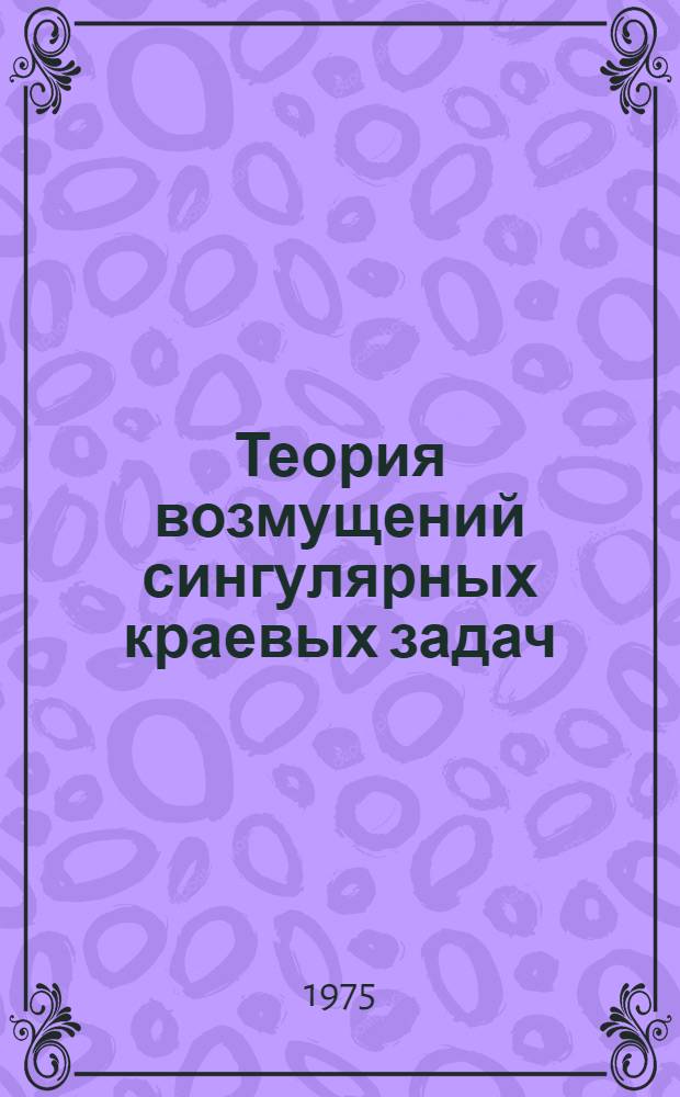Теория возмущений сингулярных краевых задач : Учеб. пособие для студентов фак. прикл. математики Казах. гос. ун-та им. С.М. Кирова