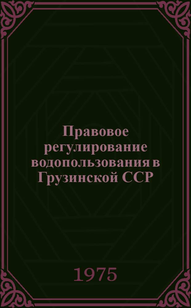Правовое регулирование водопользования в Грузинской ССР : Автореф. дис. на соиск. учен. степени д-ра юрид. наук : (12.00.06)
