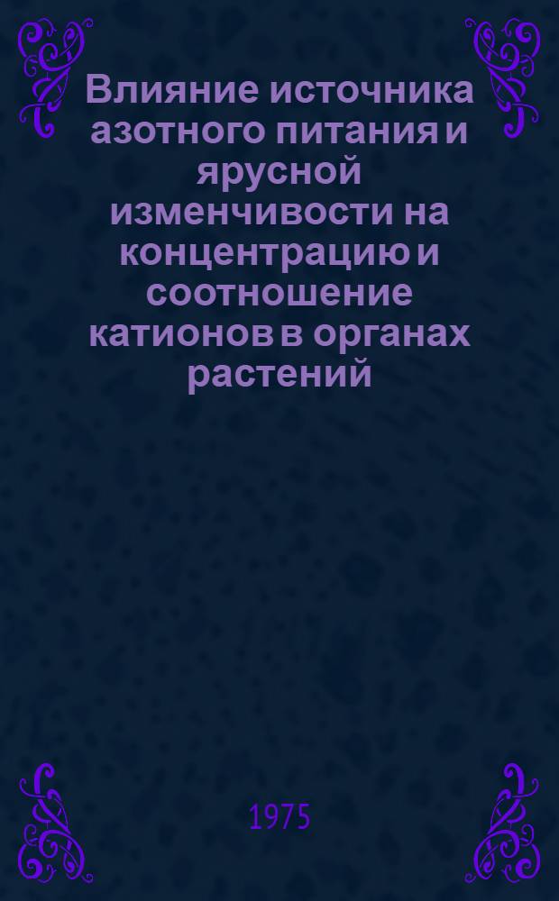 Влияние источника азотного питания и ярусной изменчивости на концентрацию и соотношение катионов в органах растений : Автореф. дис. на соиск. учен. степени канд. биол. наук : (03.00.12)