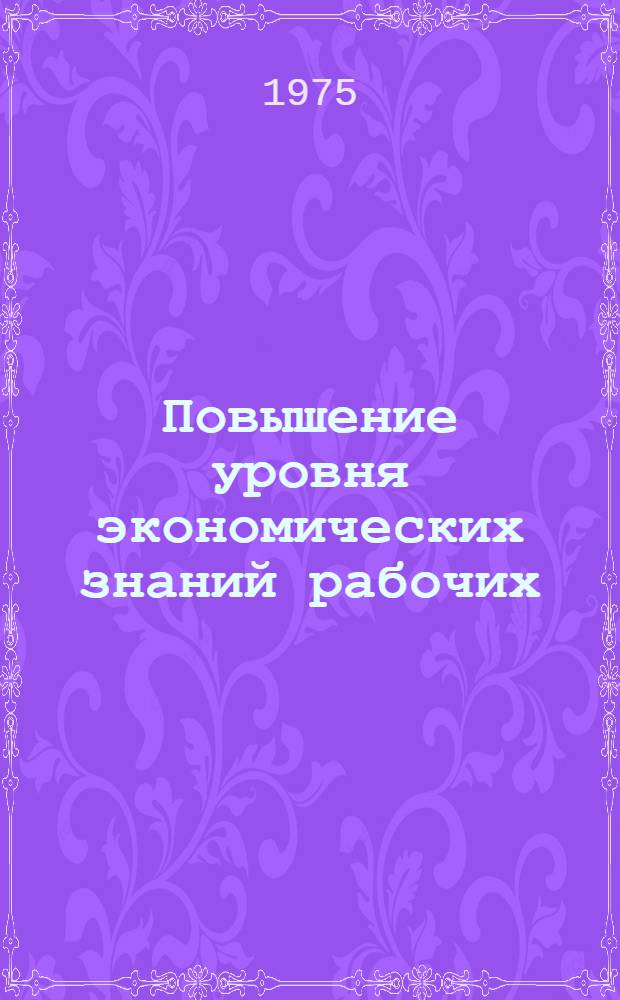 Повышение уровня экономических знаний рабочих : (Опыт Новосиб. РМЗ)