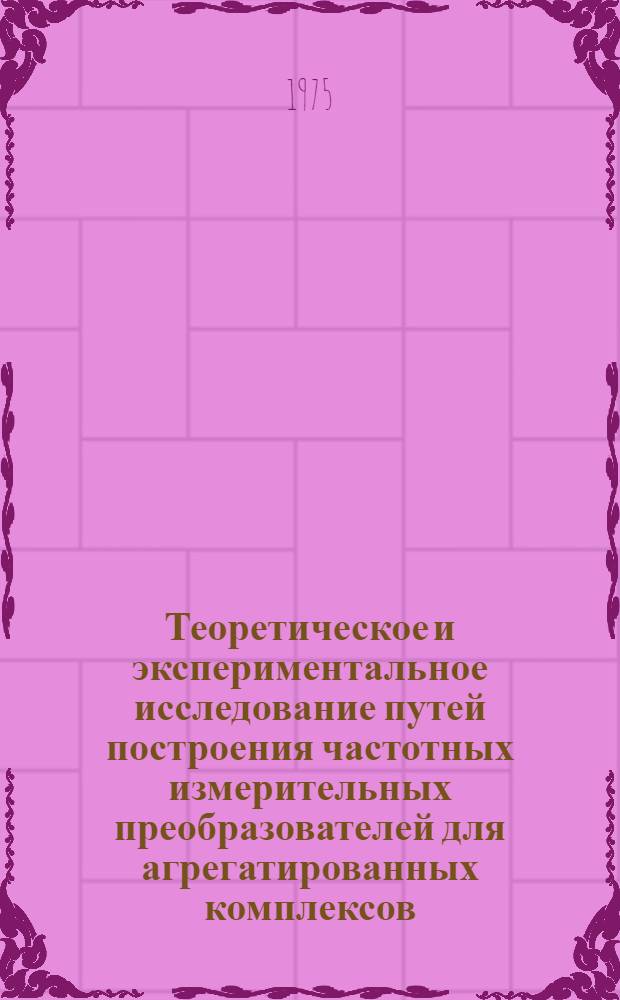 Теоретическое и экспериментальное исследование путей построения частотных измерительных преобразователей для агрегатированных комплексов : Автореф. дис. на соиск. учен. степени канд. ист. наук : (05.11.16)