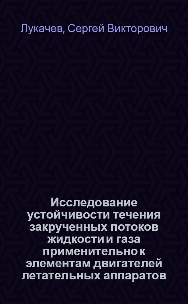 Исследование устойчивости течения закрученных потоков жидкости и газа применительно к элементам двигателей летательных аппаратов : Автореф. дис. на соиск. учен. степени канд. техн. наук : (05.07.05)
