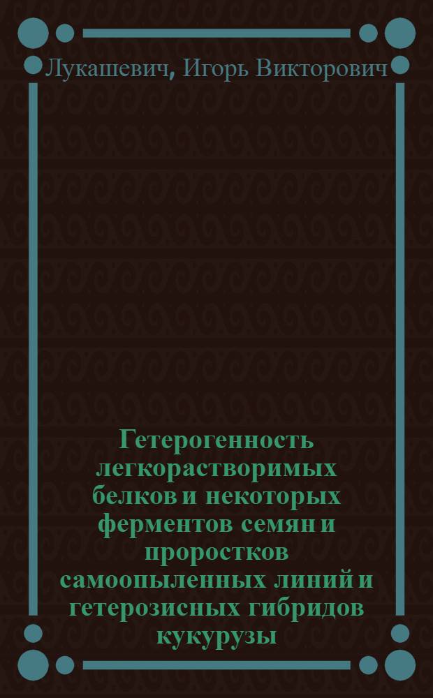 Гетерогенность легкорастворимых белков и некоторых ферментов семян и проростков самоопыленных линий и гетерозисных гибридов кукурузы : Автореф. дис. на соиск. учен. степени канд. биол. наук : (03.00.04)