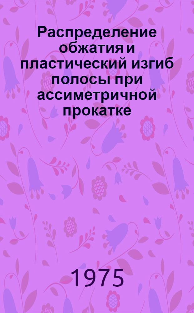 Распределение обжатия и пластический изгиб полосы при ассиметричной прокатке : Автореф. дис. на соиск. учен. степени канд. техн. наук : (05.16.05)