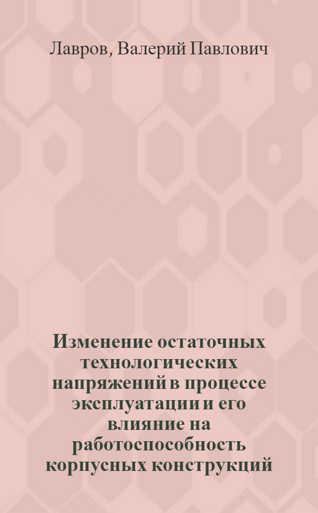Изменение остаточных технологических напряжений в процессе эксплуатации и его влияние на работоспособность корпусных конструкций : Автореф. дис. на соиск. учен. степени канд. техн. наук : (05.02.08)