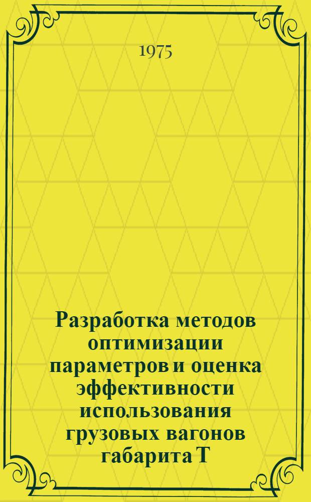 Разработка методов оптимизации параметров и оценка эффективности использования грузовых вагонов габарита Т : Автореф. дис. на соиск. учен. степени д-ра техн. наук : (05.05.02)