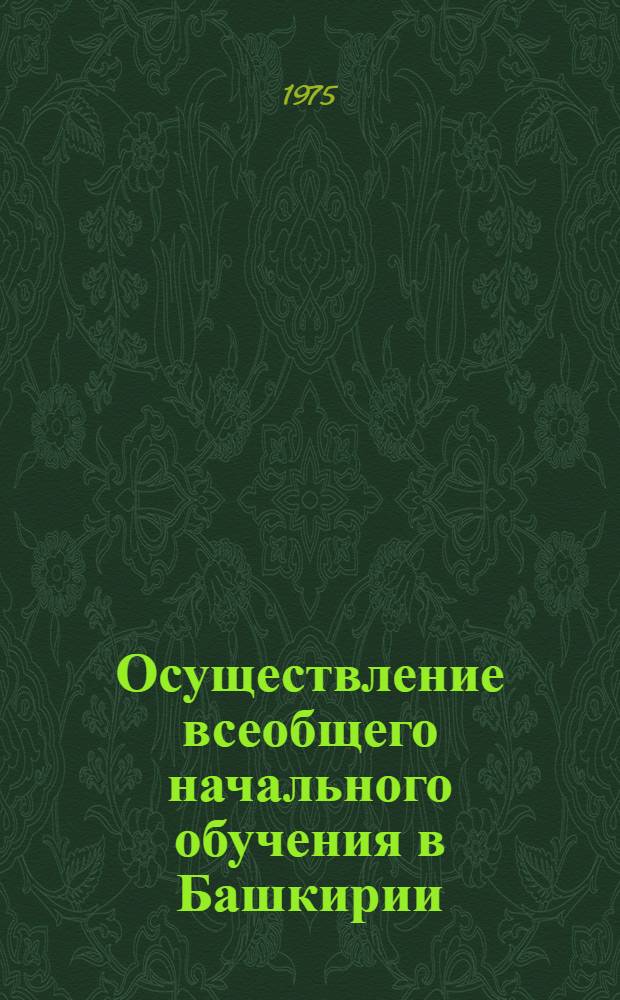 Осуществление всеобщего начального обучения в Башкирии (1917-1936 гг.) : Автореф. дис. на соиск. учен. степени канд. пед. наук : (13.00.01)