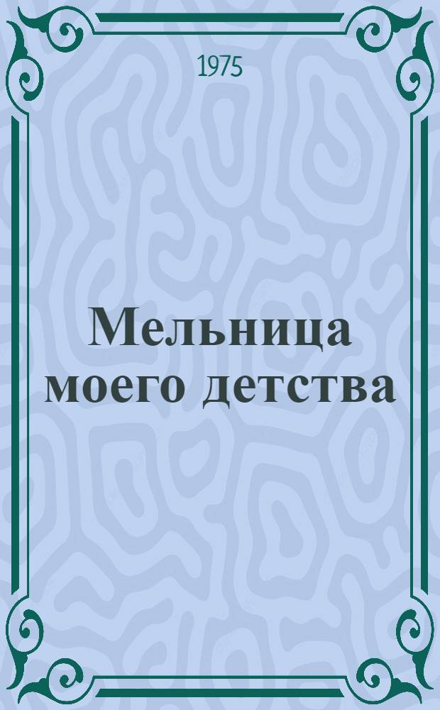 Мельница моего детства; Рассказы: Пер. с молд