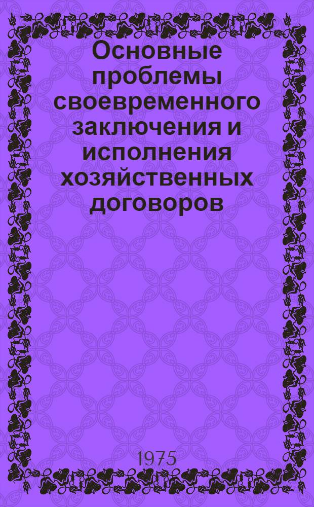 Основные проблемы своевременного заключения и исполнения хозяйственных договоров : Автореф. дис. на соиск. учен. степени д-ра юрид. наук : (12.00.03)
