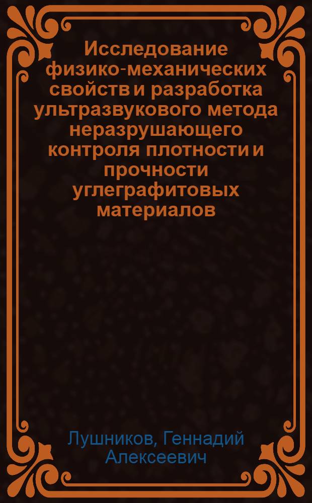 Исследование физико-механических свойств и разработка ультразвукового метода неразрушающего контроля плотности и прочности углеграфитовых материалов : Автореф. дис. на соиск. учен. степени канд. техн. наук