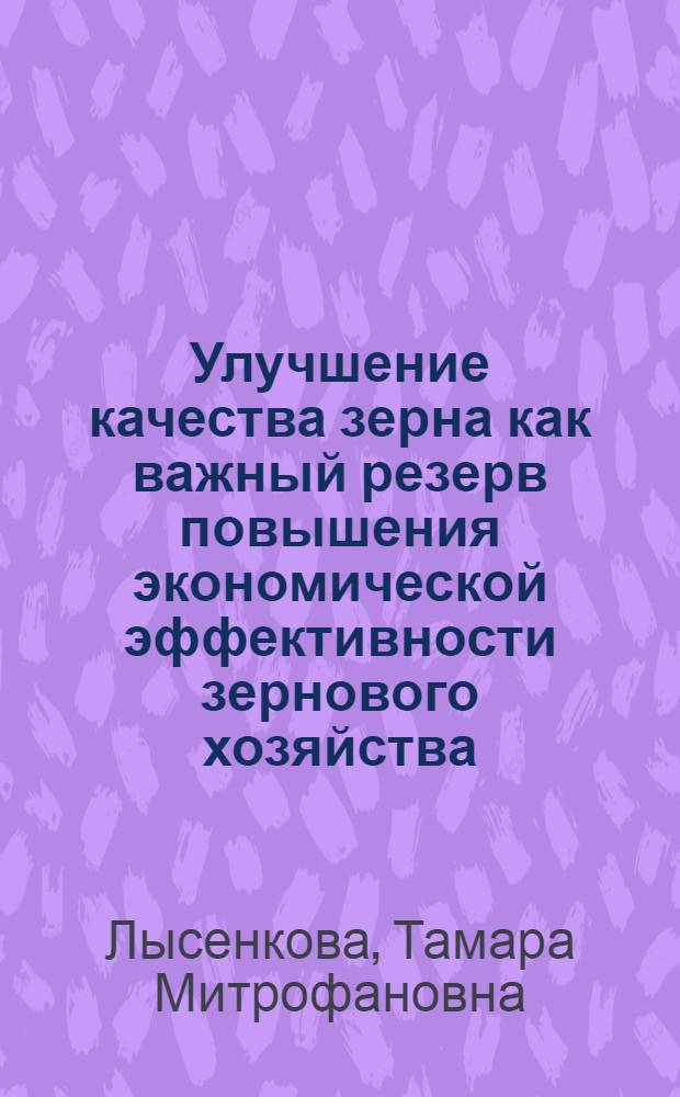 Улучшение качества зерна как важный резерв повышения экономической эффективности зернового хозяйства : (На примере хоз-в Сарат. обл.) : Автореф. дис. на соиск. учен. степени канд. экон. наук : (08.00.05)
