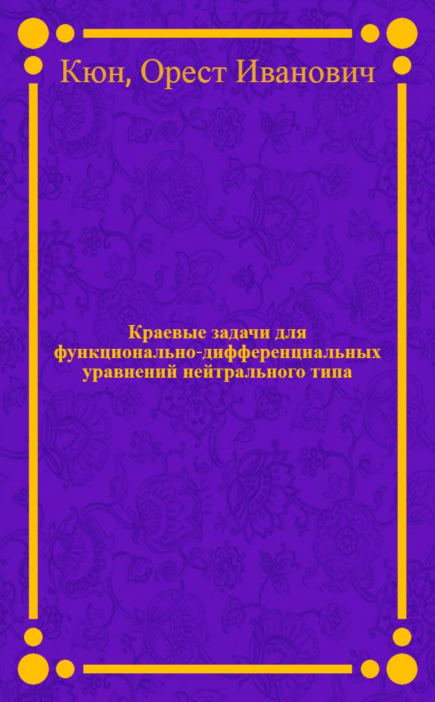 Краевые задачи для функционально-дифференциальных уравнений нейтрального типа : Автореф. дис. на соиск. учен. степени канд. физ.-мат. наук : (01.01.02)