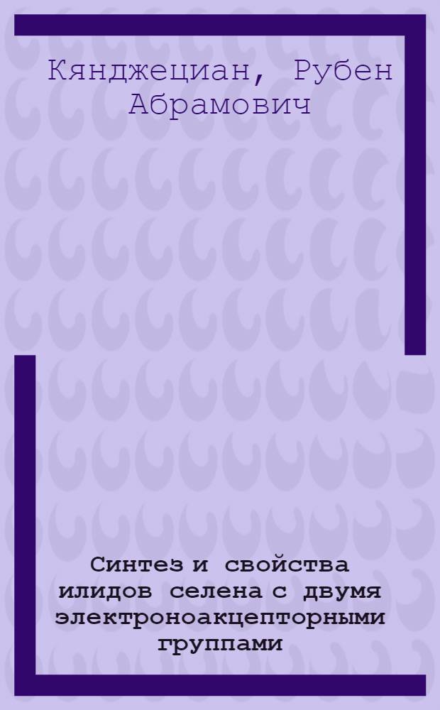 Синтез и свойства илидов селена с двумя электроноакцепторными группами : Автореф. дис. на соиск. учен. степени канд. хим. наук : (02.00.03)