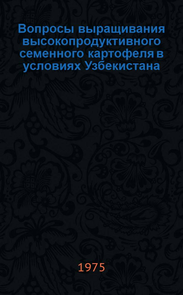 Вопросы выращивания высокопродуктивного семенного картофеля в условиях Узбекистана : Автореф. дис. на соиск. учен. степени канд. с.-х. наук : (06.01.06)