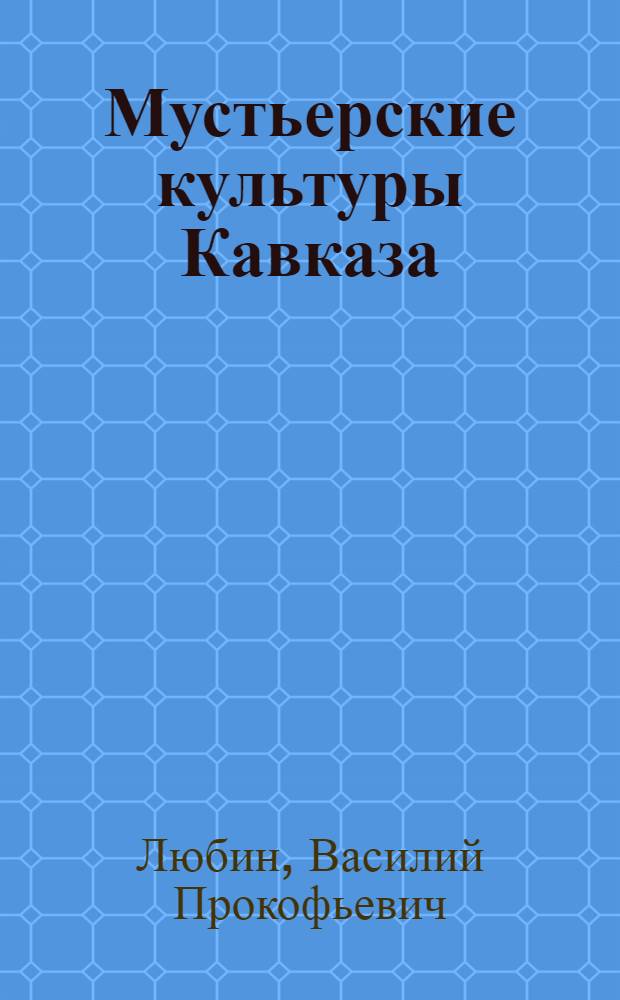 Мустьерские культуры Кавказа : Автореф. дис. на соиск. учен. степени д-ра ист. наук : (07.00.06)