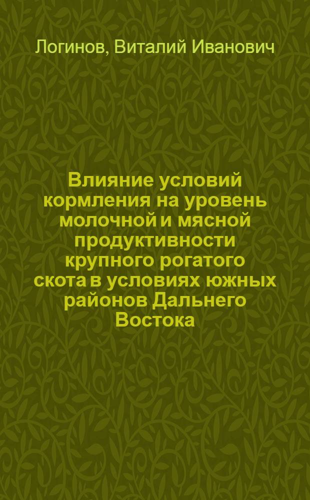 Влияние условий кормления на уровень молочной и мясной продуктивности крупного рогатого скота в условиях южных районов Дальнего Востока : Автореф. дис. на соиск. учен. степени д-ра с.-х. наук : (06.02.02)