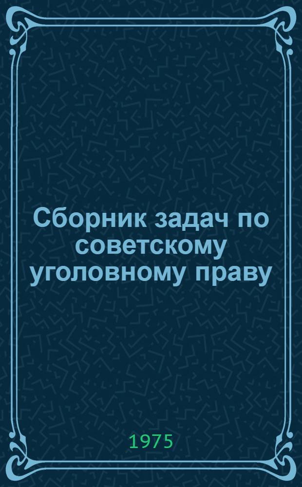 Сборник задач по советскому уголовному праву : Учеб. пособие по части Особенной сов. уголовного права для студентов стационара, вечернего и заоч. фак