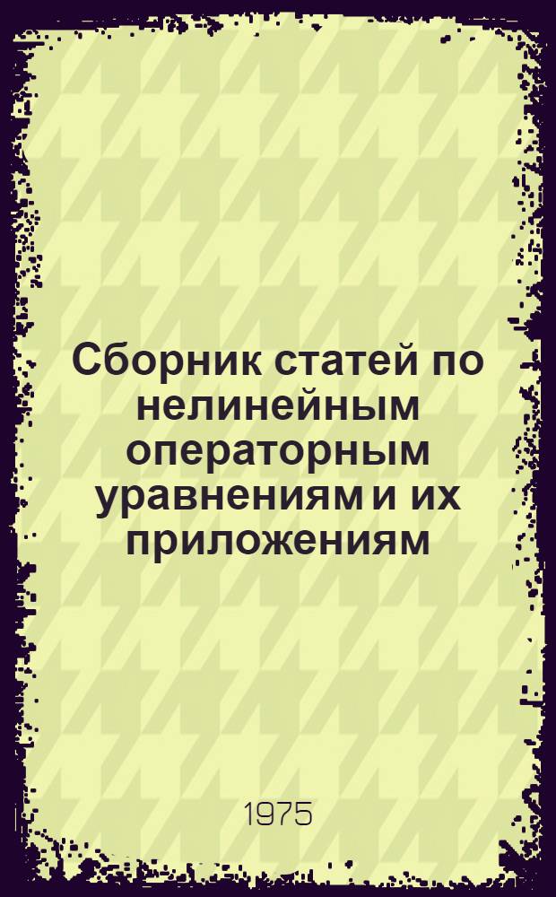 Сборник статей по нелинейным операторным уравнениям и их приложениям