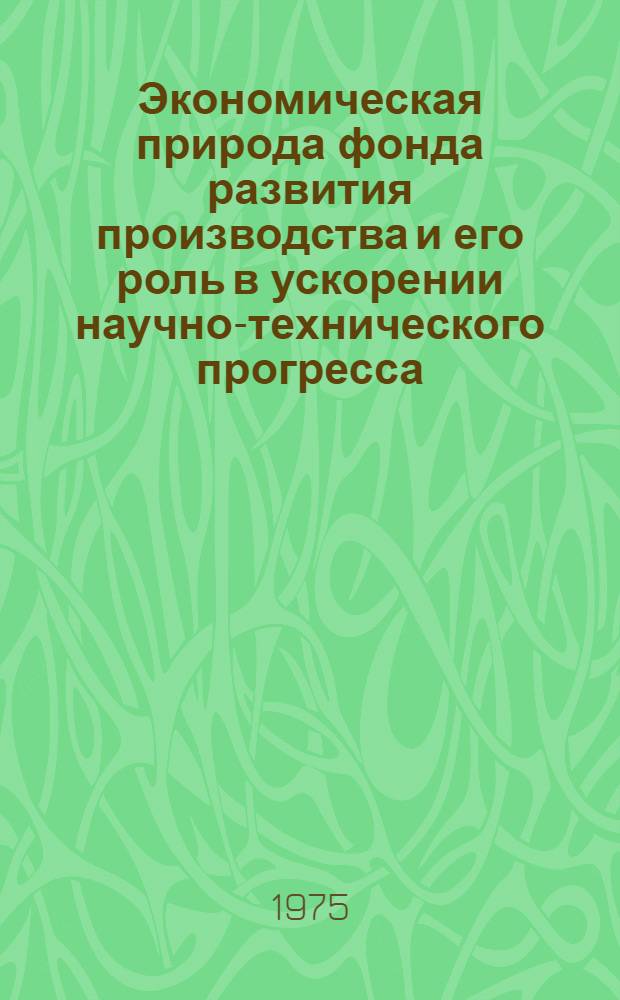 Экономическая природа фонда развития производства и его роль в ускорении научно-технического прогресса : Автореф. дис. на соиск. учен. степени канд. экон. наук : (08.00.01)