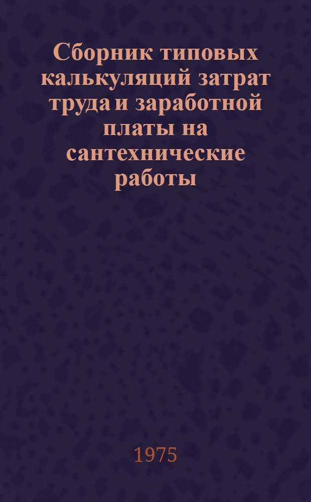 Сборник типовых калькуляций затрат труда и заработной платы на сантехнические работы : Вып. 1-