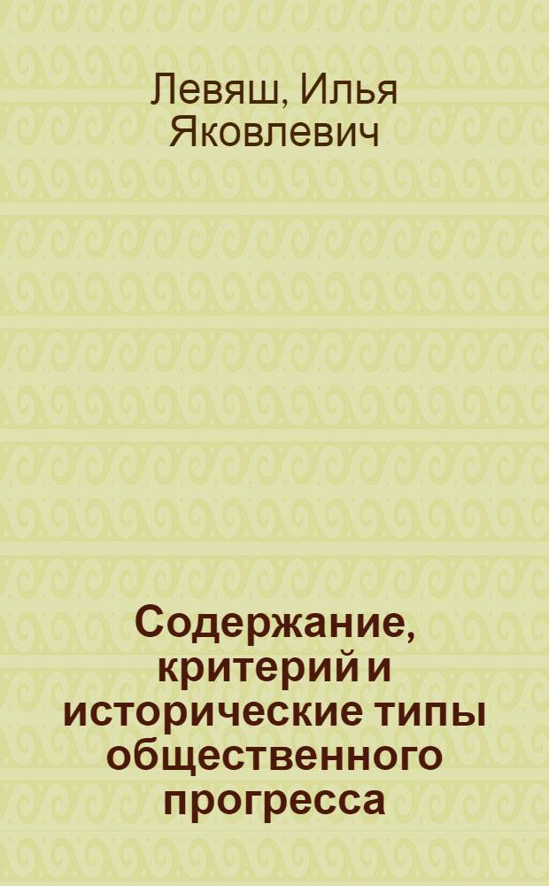 Содержание, критерий и исторические типы общественного прогресса : Автореф. дис. на соиск. учен. степени д-ра филос. наук : (09.00.01)