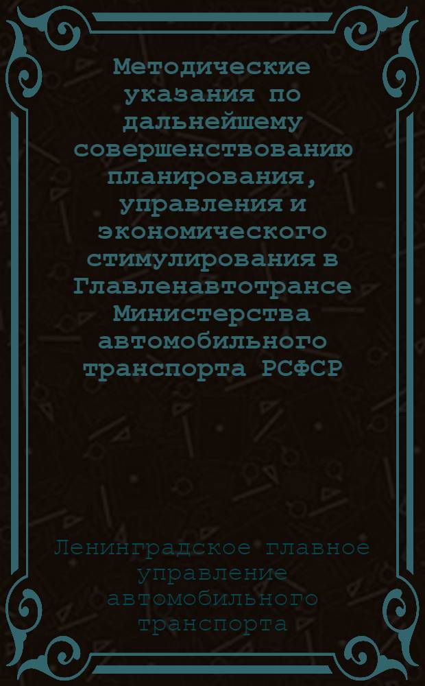 Методические указания по дальнейшему совершенствованию планирования, управления и экономического стимулирования в Главленавтотрансе Министерства автомобильного транспорта РСФСР