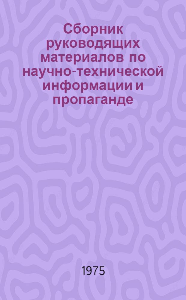 Сборник руководящих материалов по научно-технической информации и пропаганде : Ч. 1-