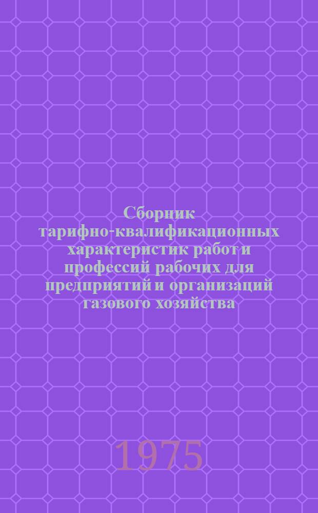 Сборник тарифно-квалификационных характеристик работ и профессий рабочих для предприятий и организаций газового хозяйства