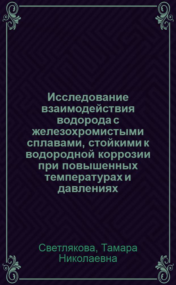 Исследование взаимодействия водорода с железохромистыми сплавами, стойкими к водородной коррозии при повышенных температурах и давлениях : Автореф. дис. на соиск. учен. степени канд. техн. наук : (05.17.14)