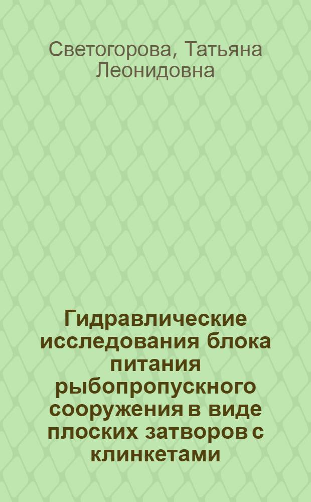 Гидравлические исследования блока питания рыбопропускного сооружения в виде плоских затворов с клинкетами : Автореф. дис. на соиск. учен. степени канд. техн. наук : (05.14.09)